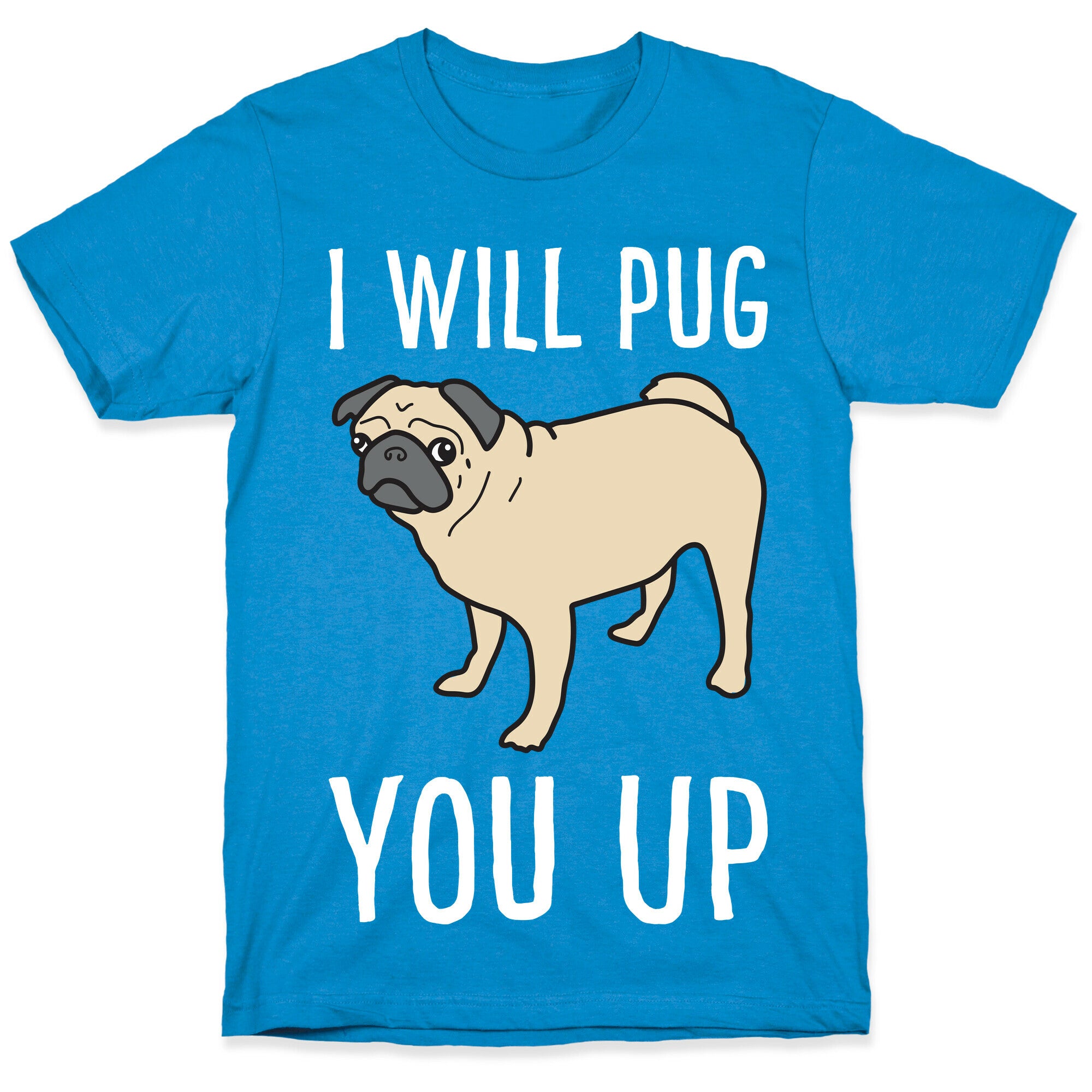 I Will Pug You Up T-Shirt